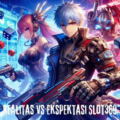 Realitas vs Ekspektasi Slot369